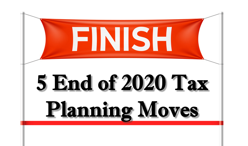 5 End of 2020 Tax Planning Moves